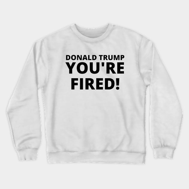 Donald Trump, YOU'RE FIRED! Crewneck Sweatshirt by TJWDraws